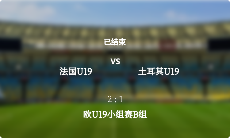  欧U19小组赛B组: 法国U19 vs 土耳其U19 战报