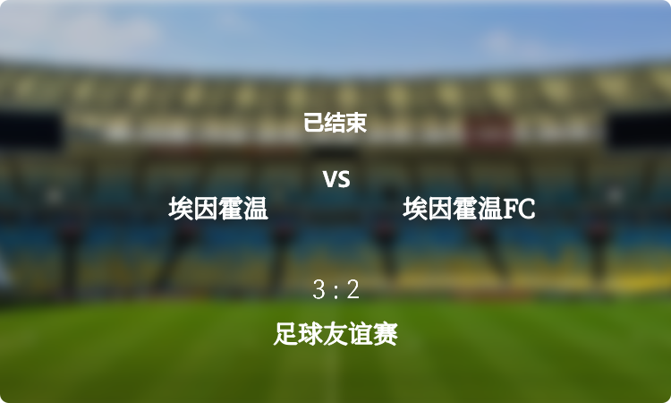 足球友谊赛: 埃因霍温 vs 埃因霍温FC 战报